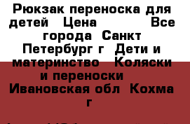 Рюкзак переноска для детей › Цена ­ 2 000 - Все города, Санкт-Петербург г. Дети и материнство » Коляски и переноски   . Ивановская обл.,Кохма г.